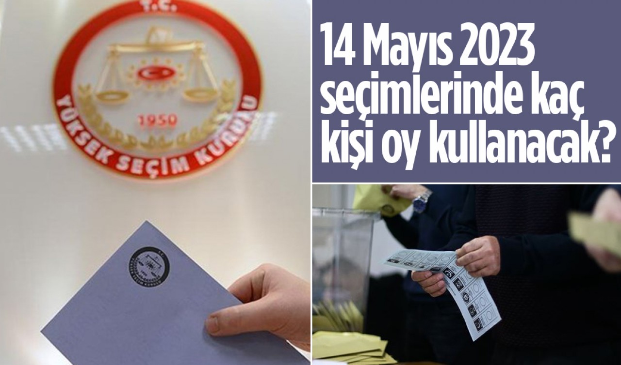 14 Mayıs 2023 seçimlerinde kaç kişi oy kullanacak?