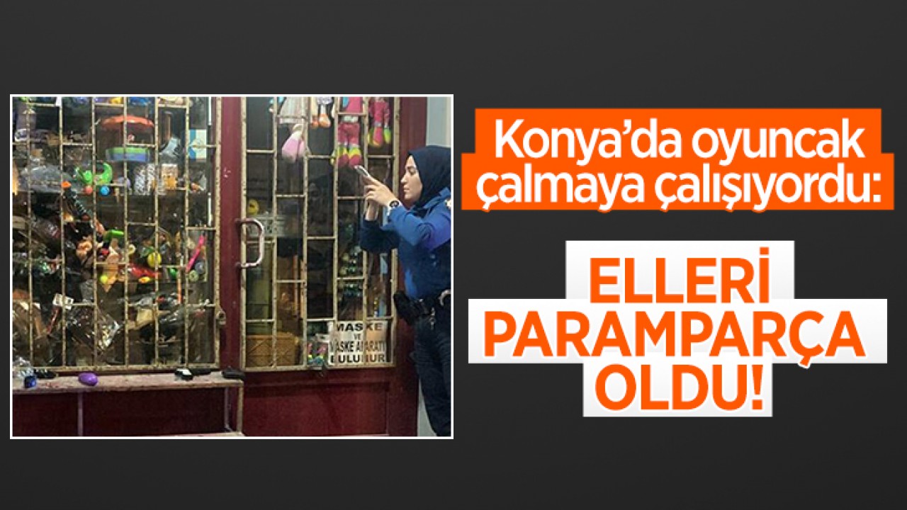 Konya’da oyuncak hırsızının elleri parçalandı